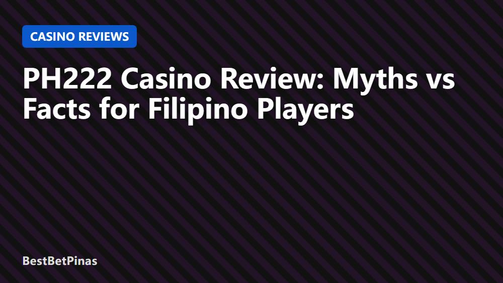 PH222 Casino Review: Myths vs Facts for Filipino Players