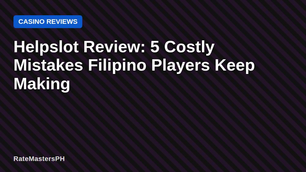 Helpslot Review: 5 Costly Mistakes Filipino Players Keep Making
