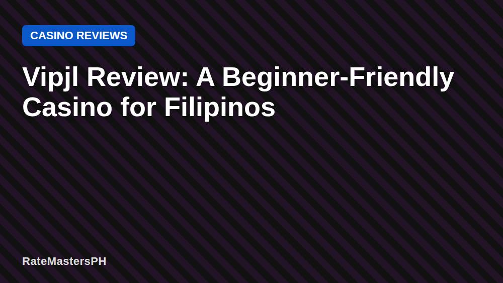 Vipjl Review: A Beginner-Friendly Casino for Filipinos